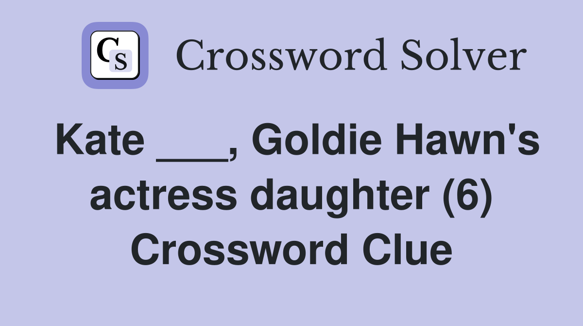 Kate ___, Goldie Hawn's actress daughter (6) Crossword Clue Answers